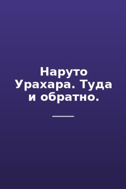 Наруто Урахара. Туда и обратно.