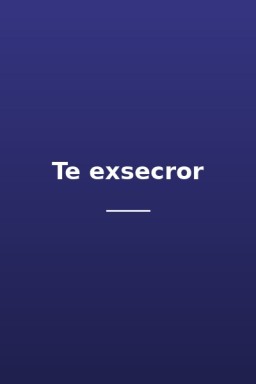 Te exsecror