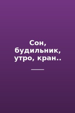 Сон, будильник, утро, кран..