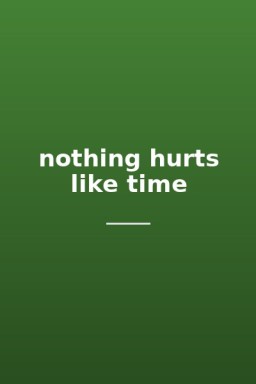 nothing hurts like time