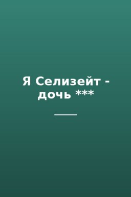 Я Селизейт - дочь ***