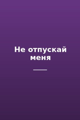 Не отпускай меня