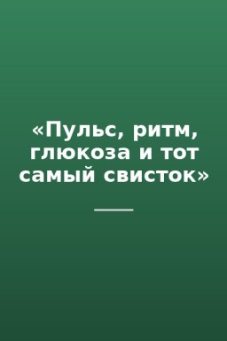 «Пульс, ритм, глюкоза и тот самый свисток»