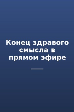 Конец здравого смысла в прямом эфире
