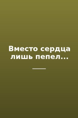 Вместо сердца лишь пепел...