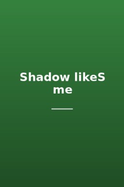 Shadow likeS me