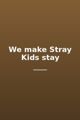 We make Stray Kids stay