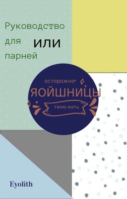 Руководство для парней или ОСТОРОЖНО ЯОЙШНИЦЫ ТВОЮ МАТЬ!
