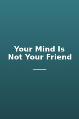 Your Mind Is Not Your Friend