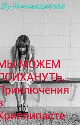 МЫ МОЖЕМ ПСИХАНУТЬ или Приключения в Криппипасте.