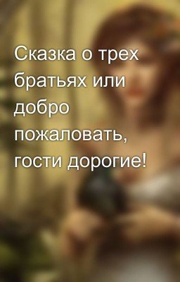 Сказка о трех братьях или добро пожаловать, гости дорогие!
