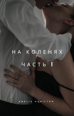На коленях. Часть I
