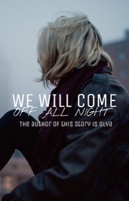 We will come. Off all night