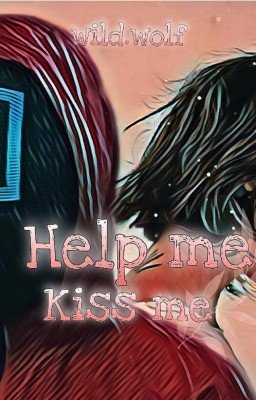 Help me, Kiss me