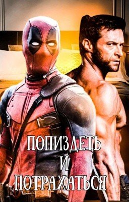 Попиздеть и потрахаться [Росомаха/Дэдпул]