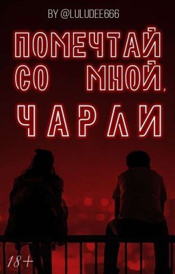 Помечтай со мной, Чарли | 18+