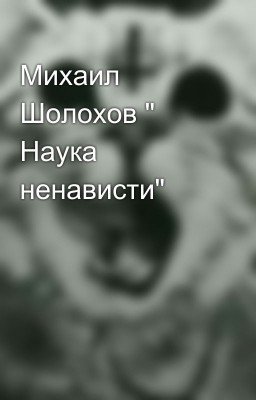 Михаил Шолохов " Наука ненависти"