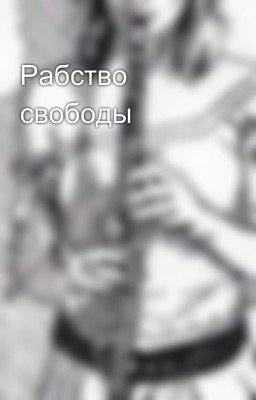 Рабство свободы