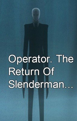 Operator. The Return Of Slenderman...