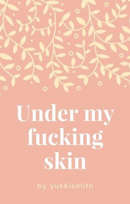 Under my fucking skin (18+)