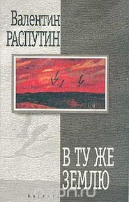 В. Распутин "В ту же землю"