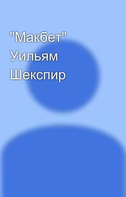 "Макбет" Уильям Шекспир