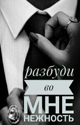 Разбуди во мне нежность.