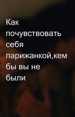 Как почувствовать себя парижанкой,кем бы вы не были