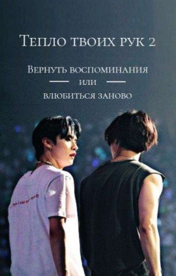 Тепло твоих рук 2: Вернуть воспоминания или влюбиться заново [ЗАВЕРШЁН]