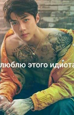 Я люблю этого идиота. 