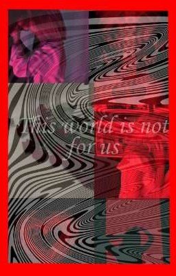 THIS WORLD IS NOT FOR US.