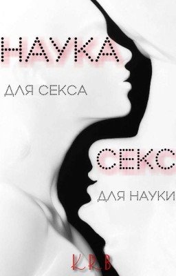 Наука для секса, секс для науки [18+, (ЗАВЕРШЕНО)]