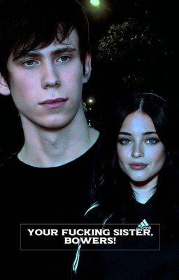 твоя гребанная сестра, Бауэрс! /в процессе/