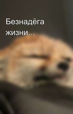 Безнадёга жизни...