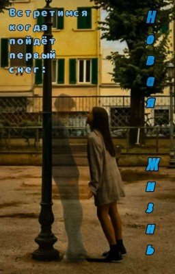 Встретимся когда пойдёт первый снег: Новая Жизнь