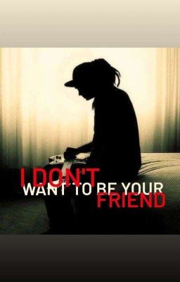 I don't want to be your friend 