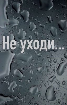 Не уходи...