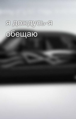 я дождусь-я обещаю