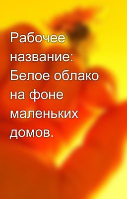 Рабочее название: Белое облако на фоне маленьких домов.