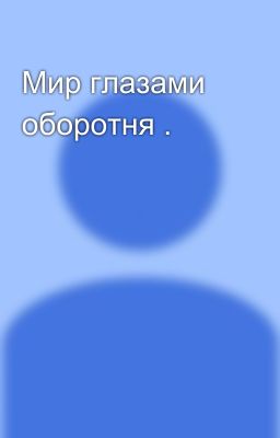 Мир глазами оборотня .